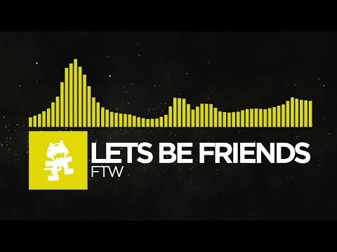 [Electro] - Lets Be Friends - FTW [Monstercat Release]
