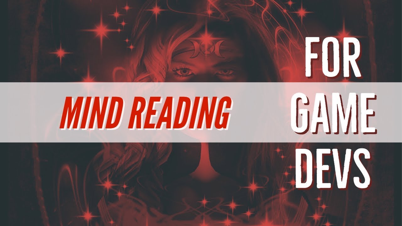 Mind Reading for Game Developers - Why you need to do it!