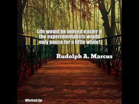 Rudolph A. Marcus: Life would be indeed easier if the experimentalists wou......