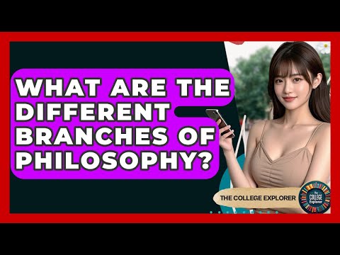 What Are The Different Branches Of Philosophy? - The College Explorer