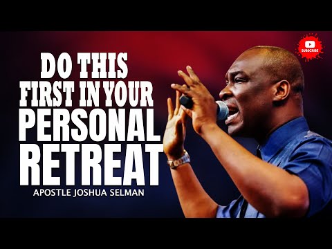 HOW TO PLAN A PERSONAL RETREAT BY APOSTLE JOSHUA SELMAN