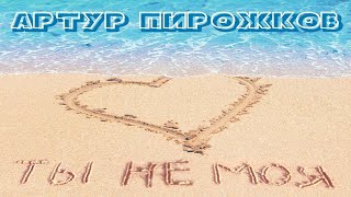 Артур Пирожков - Ты не моя