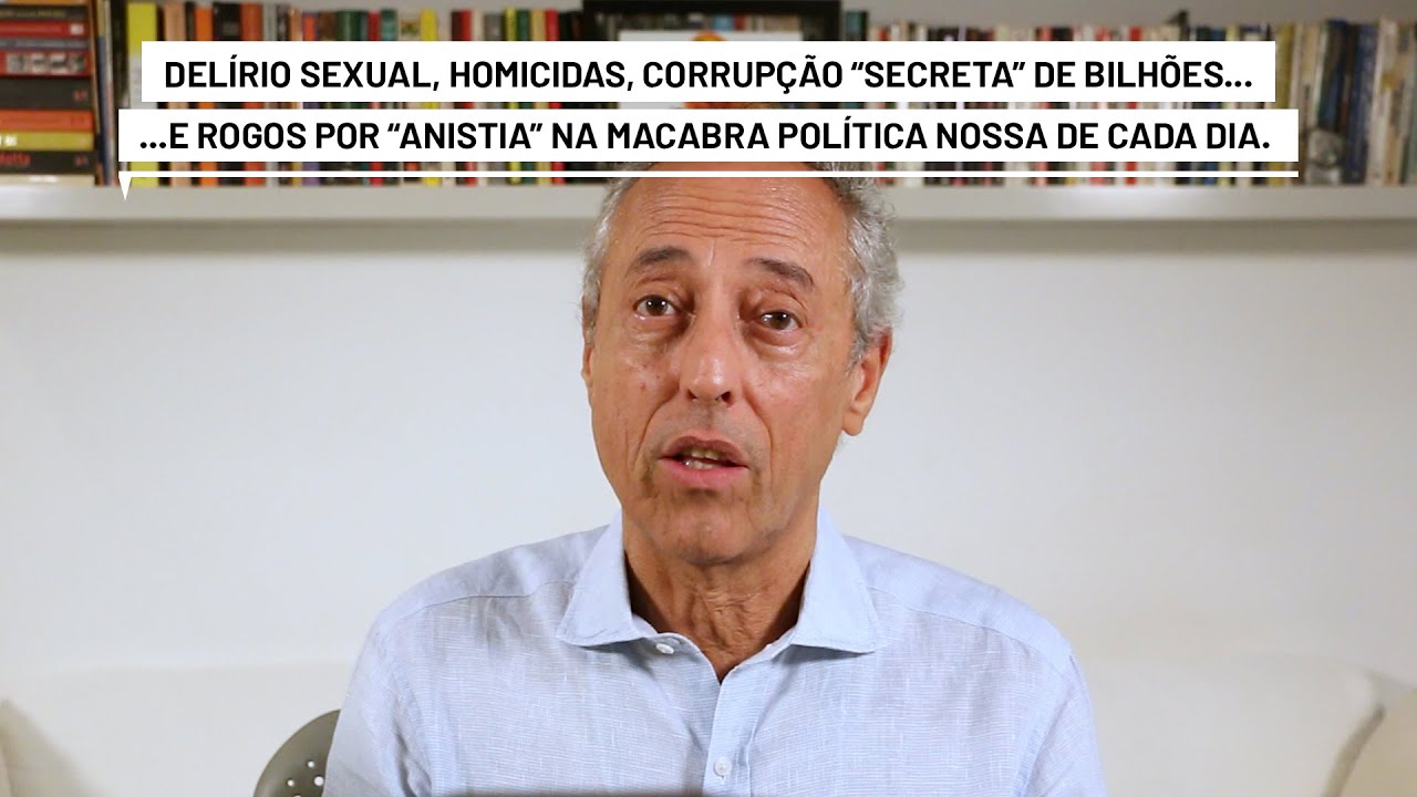 A macabra política de cada dia: delírio sexual, homicidas, corrupção de bilhões e rogos por Anistia