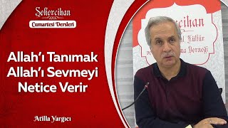 Allah'ı Tanımak Allah'ı Sevmeyi Netice Verir/Atilla Yargıcı