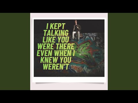 I Kept Talking Like You Were There Even When I Knew You Werent - Last July