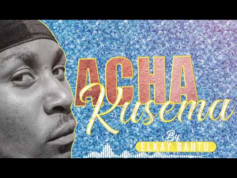 Elkay Bantu - Acha ku sema ( Official music)