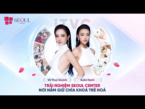 iTVC | Seoul Center Nơi Nắm Giữ Chìa Khóa Trẻ Hóa | Vũ Thúy Quỳnh Và Xuân Hạnh