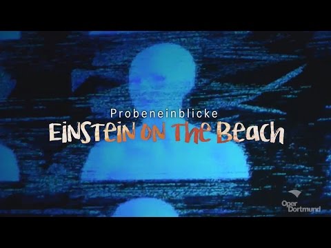 Probeneinblicke zu EINSTEIN ON THE BEACH - Oper Dortmund