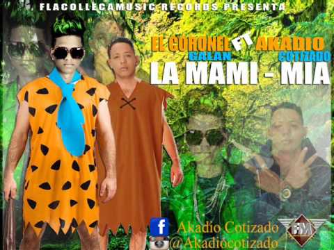 El CORONEL GALAN  Ft AKADIO COTIZADO (LA MAMI MIA)