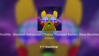 Throttle - Baddest Behaviour (Timmy Trumpet Remix) [Bass Boosted]