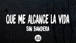 Sin Bandera - Que Me Alcance La Vida (Letra/Lyrics)