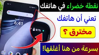 ما هي النقطة الخضراء في الهاتف | لماذا تضهر النقطة الخضراء في الهاتف | كيف يمكن إزالة النقطة الخضراء
