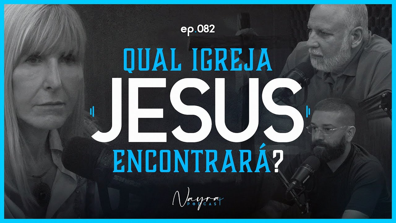 SE JESUS VOLTASSE HOJE, COMO ELE ENCONTRARIA A IGREJA? - Nayra Podcast #82
