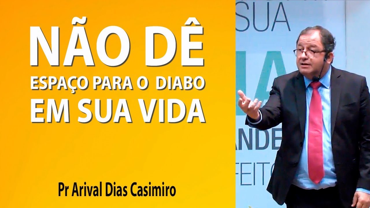 Não dê espaço para Diabo em sua vida - Pr Arival Dias Casimiro