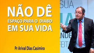 Don't give space to the Devil in your life - Pr Arival Dias Casimiro