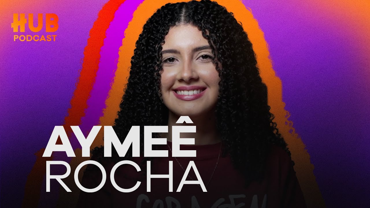 AYMEÊ ROCHA | HUB Podcast - EP. 208