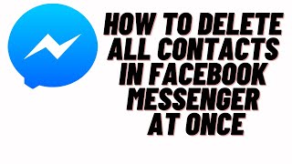 how to delete all contacts in facebook messenger at once,how to delete all contacts messenger once