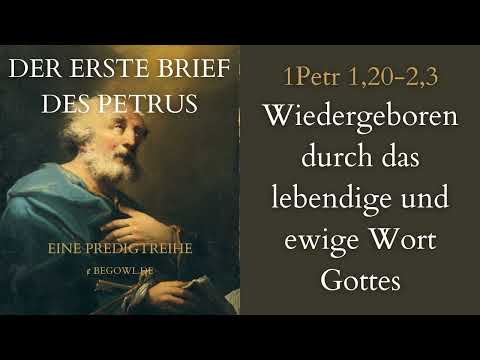 1. Petr 1,20 - 2,3 - Wiedergeboren durch das lebendige und ewige Wort Gottes