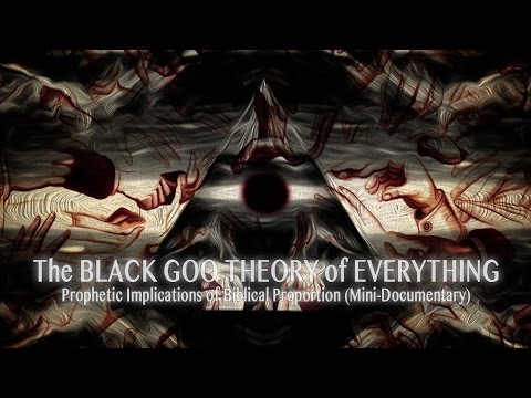 The BLACK GOO THEORY of EVERYTHING (mini-documentary): Bible Prophecy & the Black Goo Awakening