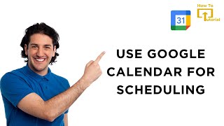 How To Use Google Calendar For Scheduling?