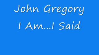 John Gregory - I Am...I Said