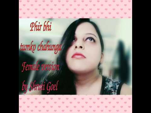 Shruti Goel  Phir bhi tumko chahunga female version 
