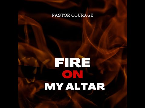Pastor COURAGE - Fire On My Altar
