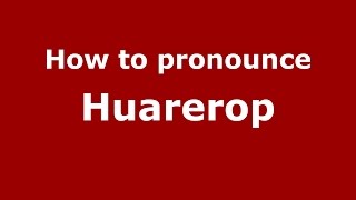 How to pronounce Huarerop