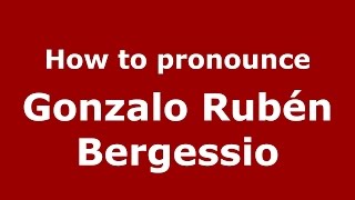 How to pronounce Gonzalo Rubén Bergessio