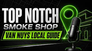 Top Notch Smoke Shop Van Nuys | Complete Local Store Guide