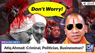 Atiq Ahmed: Criminal, Politician, Businessman?