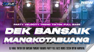 Download lagu DJ DEK BANSAIK MANGKO TABUANG VIRAL TIKTOK - PARTY VELOCITY TERBARU ❗️ TIO DISCJOCKEY mp3