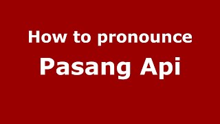 How to pronounce Pasang Api