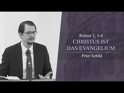 Christus ist das Evangelium (Römer 1, 1-4) - Peter Schild