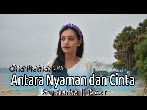 ANTARA NYAMAN DAN CINTA(Ona Hetharua) Cover Eny Freitas