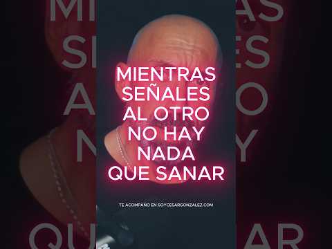 MIENTRAS SEÑALES AL OTRO NO HAY NADA QUE SANAR
