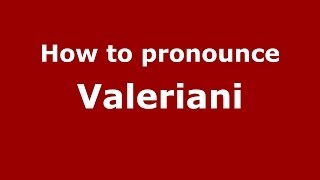 How to pronounce Valeriani