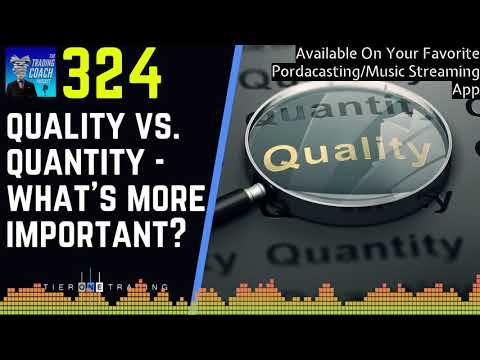 TRADING COACH PODCAST 324 - Quality vs. Quantity. What's More Important?