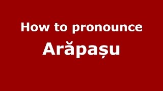 How to pronounce Arăpașu