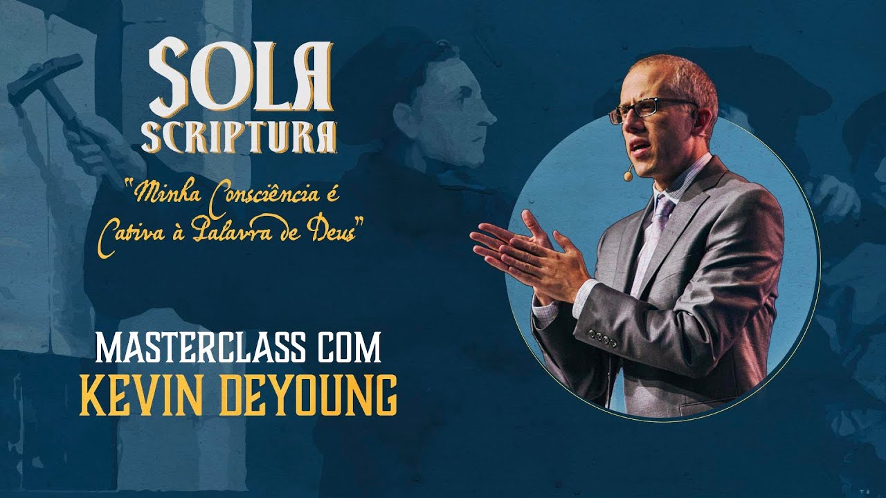 Semana Sola Scriptura: MasterClass Kevin DeYoung - Inspiração e Autoridade da Palavra