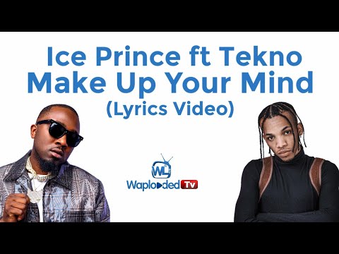 Ice Prince ft Tekno - Make Up Your Mind (Lyrics Video)