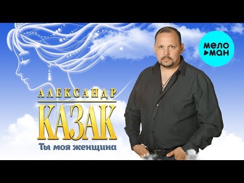 Александр Казак -  Ты моя женщина (Альбом 2020)