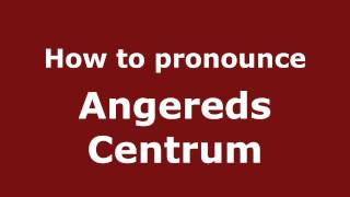 How to pronounce Angereds Centrum