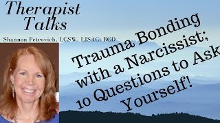 Trauma-Bonding With a Narcissist or Other Abuser; 10 Questions to Ask Yourself!