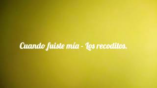 Cuando fuiste mía - Los recoditos
