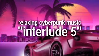 interlude 5 [3 hours relaxing cyberpunk music]