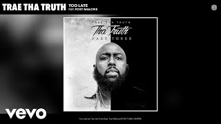 Trae tha Truth - Too Late (Audio) ft. Post Malone