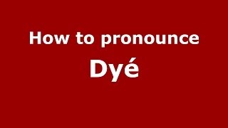 How to pronounce Dyé