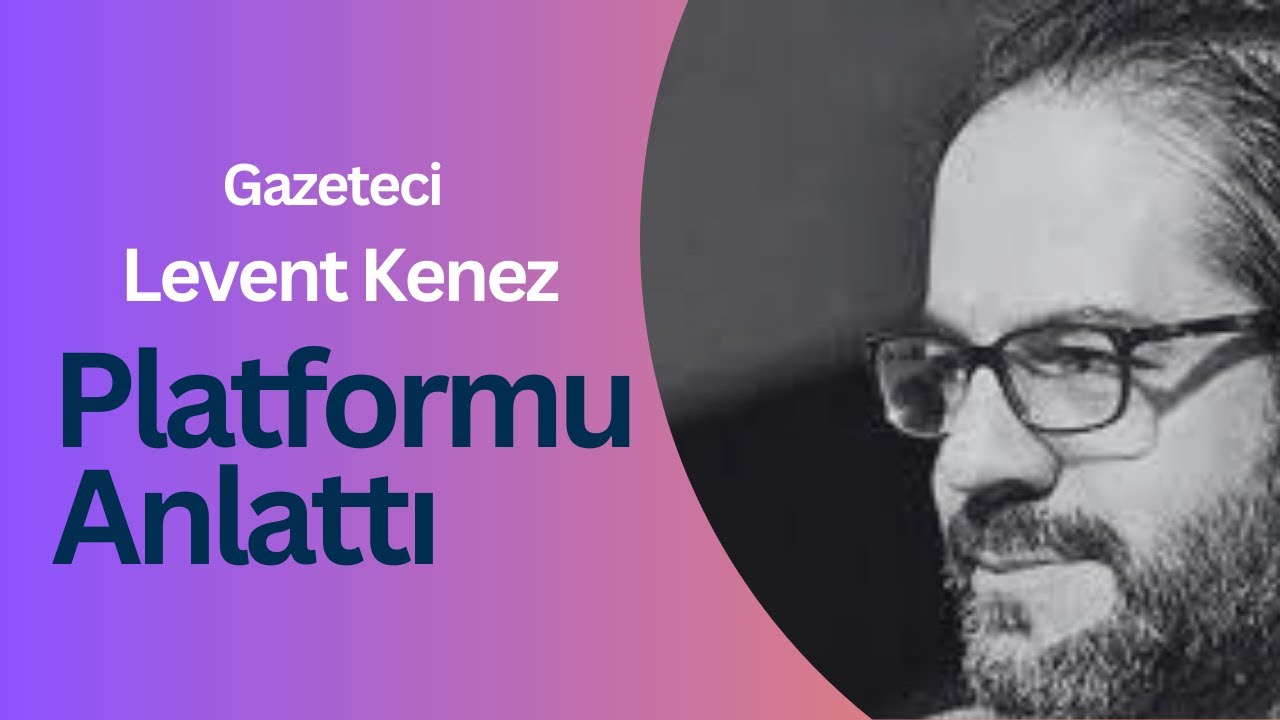 Levent Kenez Platformu Anlattı