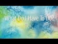 R5 - What Do I Have To Do (Lyrics) 